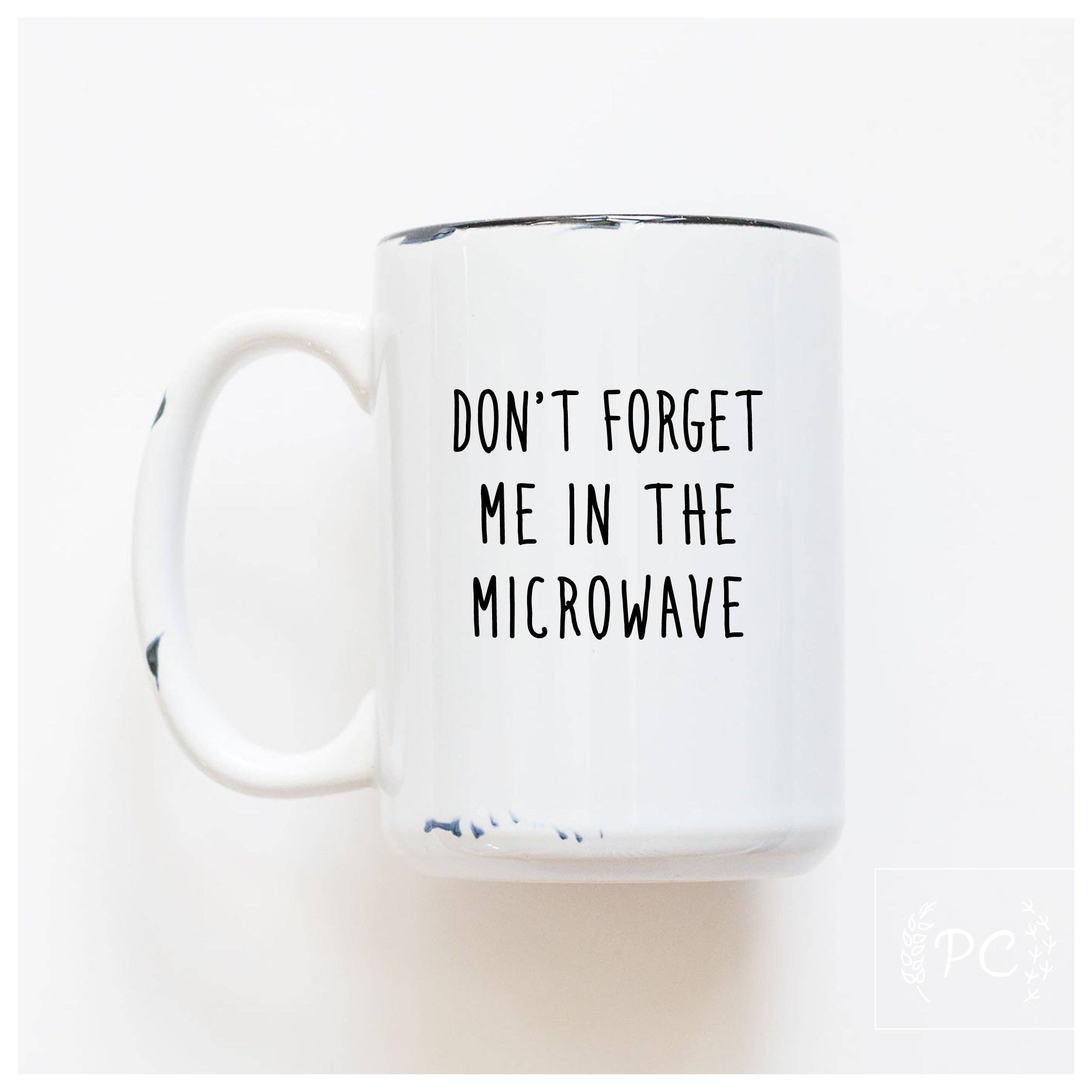 Don't forget me in the microwave Coffee Mug
